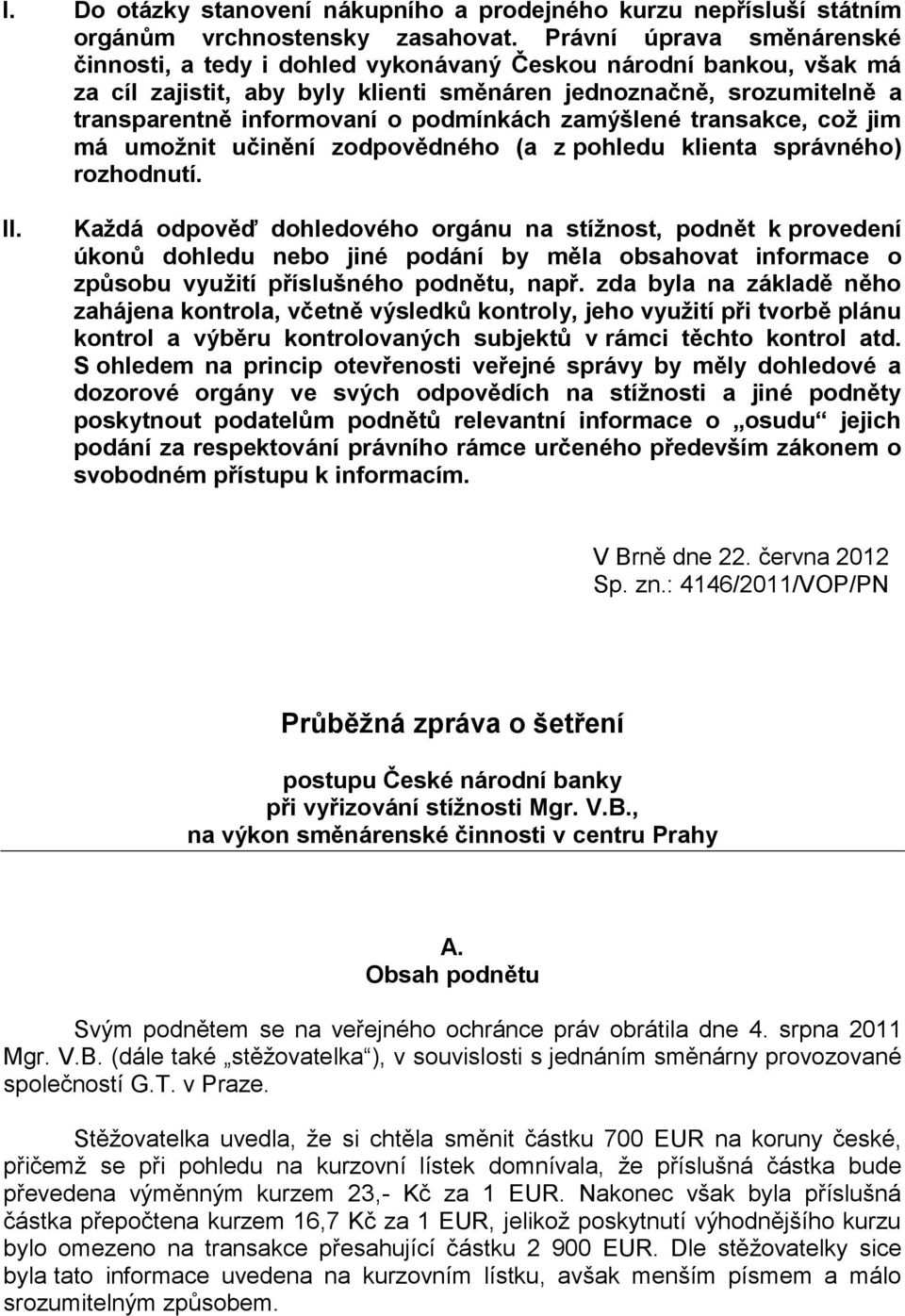 podmínkách zamýšlené transakce, což jim má umožnit učinění zodpovědného (a z pohledu klienta správného) rozhodnutí. II.