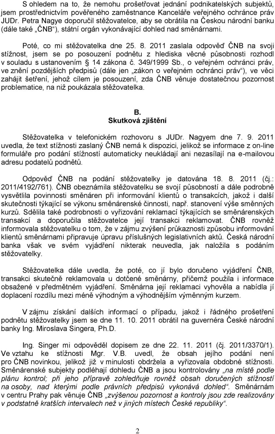 2011 zaslala odpověď ČNB na svoji stížnost, jsem se po posouzení podnětu z hlediska věcné působnosti rozhodl v souladu s ustanovením 14 zákona č. 349/1999 Sb.