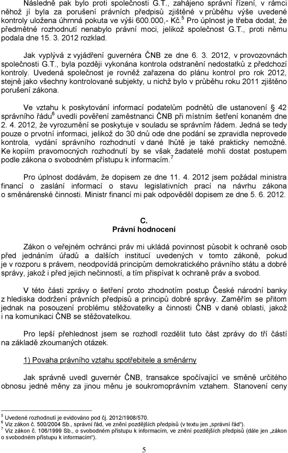 Jak vyplývá z vyjádření guvernéra ČNB ze dne 6. 3. 2012, v provozovnách společnosti G.T., byla později vykonána kontrola odstranění nedostatků z předchozí kontroly.