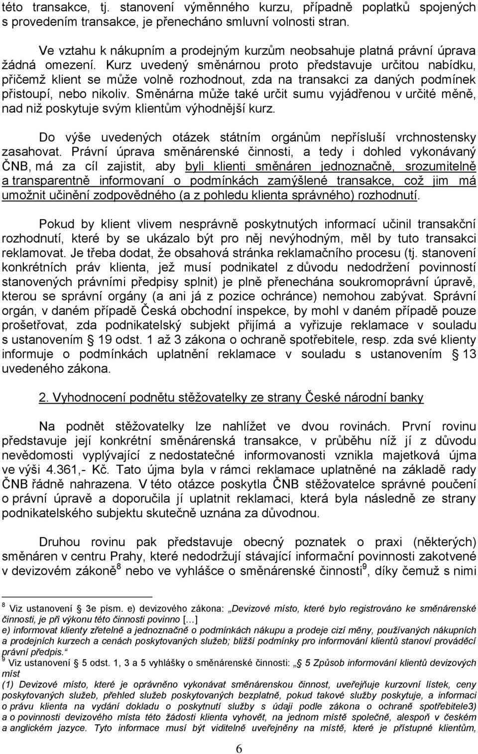 Kurz uvedený směnárnou proto představuje určitou nabídku, přičemž klient se může volně rozhodnout, zda na transakci za daných podmínek přistoupí, nebo nikoliv.