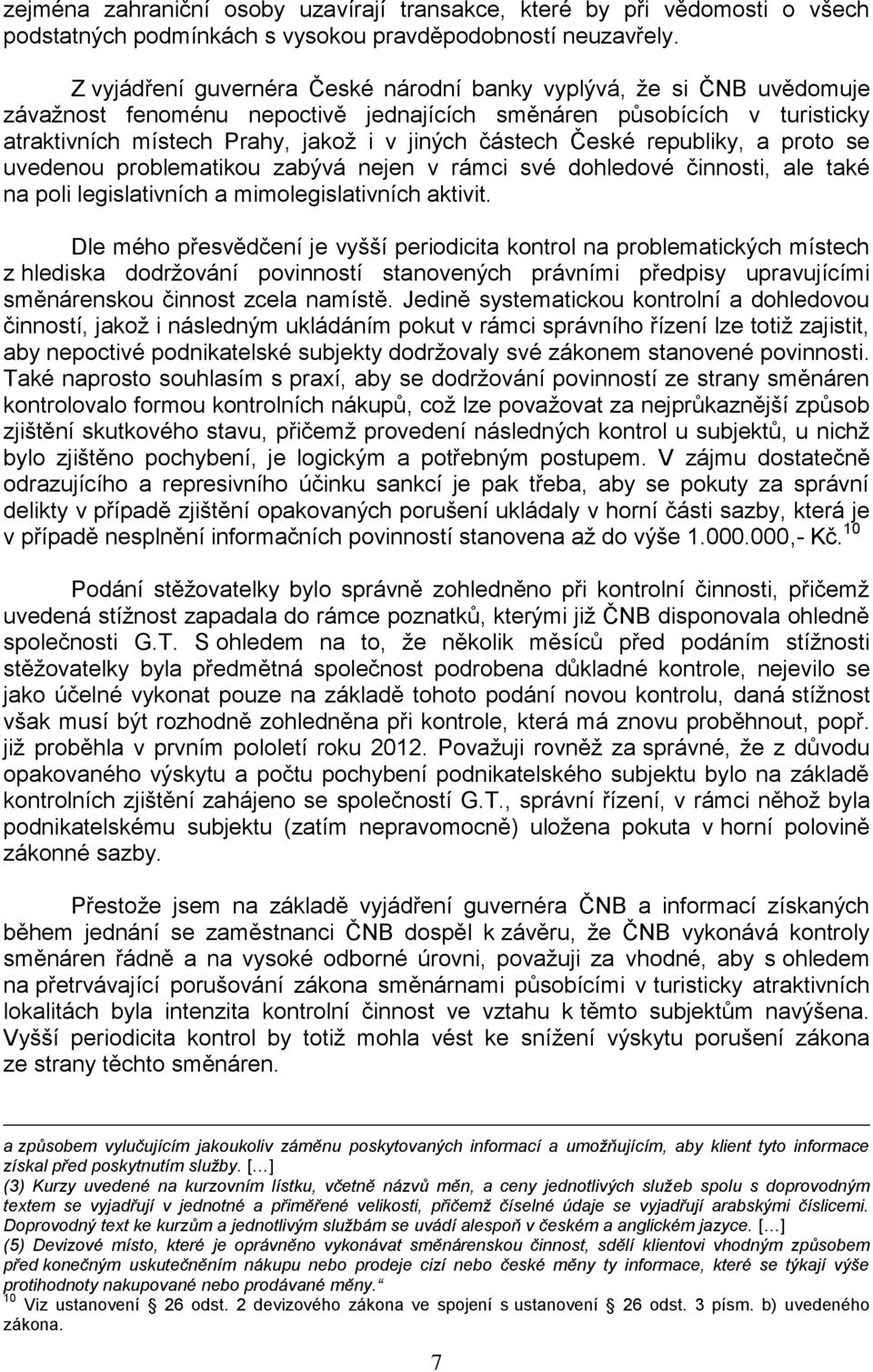 České republiky, a proto se uvedenou problematikou zabývá nejen v rámci své dohledové činnosti, ale také na poli legislativních a mimolegislativních aktivit.