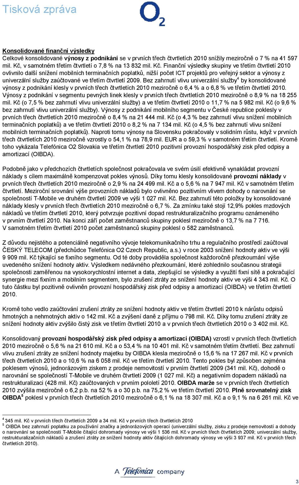 Finanční výsledky skupiny ve třetím čtvrtletí 2010 ovlivnilo další snížení mobilních terminačních poplatků, nižší počet ICT projektů pro veřejný sektor a výnosy z univerzální služby zaúčtované ve