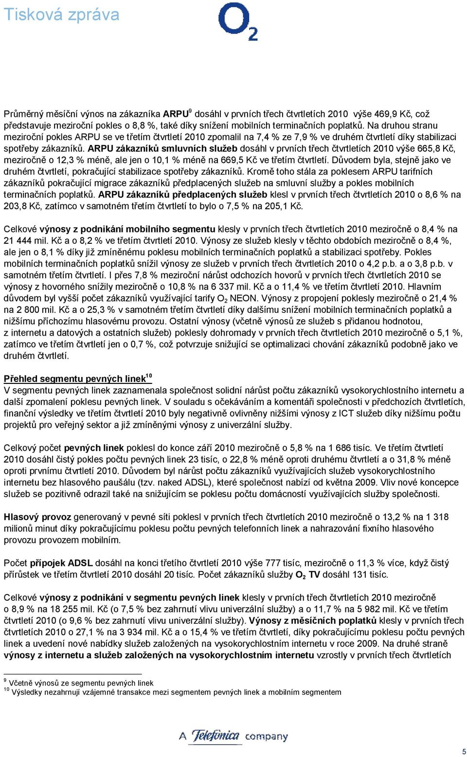 ARPU zákazníků smluvních služeb dosáhl v prvních třech čtvrtletích 2010 výše 665,8 Kč, meziročně o 12,3 % méně, ale jen o 10,1 % méně na 669,5 Kč ve třetím čtvrtletí.