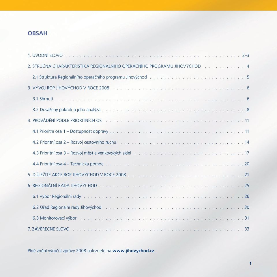 .......................................8 4. PROVÁDĚNÍ PODLE PRIORITNÍCH OS...................................... 11 4.1 Prioritní osa 1 Dostupnost dopravy..................................... 11 4.2 Prioritní osa 2 Rozvoj cestovního ruchu.