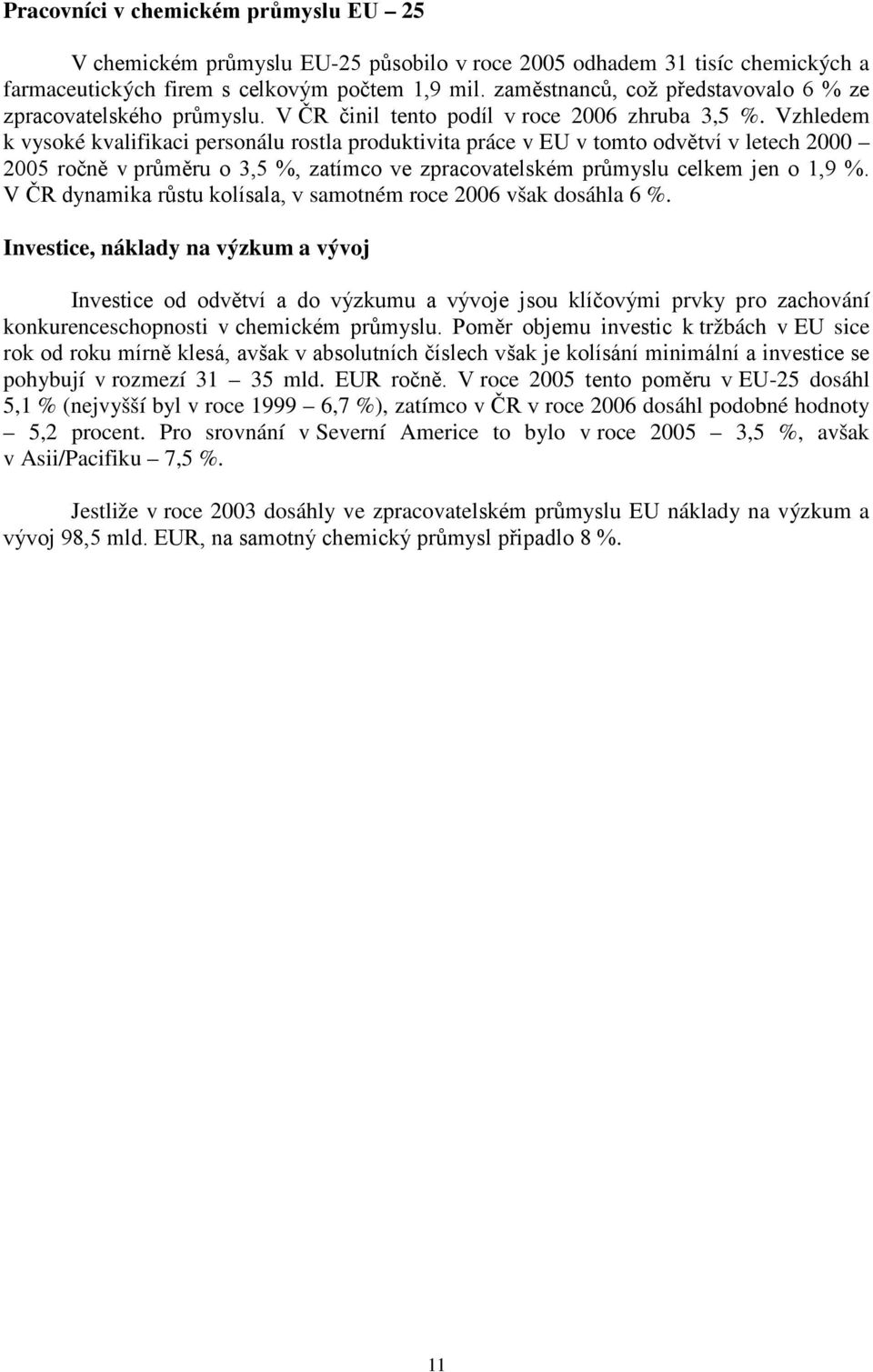 Vzhledem k vysoké kvalifikaci personálu rostla produktivita práce v EU v tomto odvětví v letech 2000 2005 ročně v průměru o 3,5 %, zatímco ve zpracovatelském průmyslu celkem jen o 1,9 %.