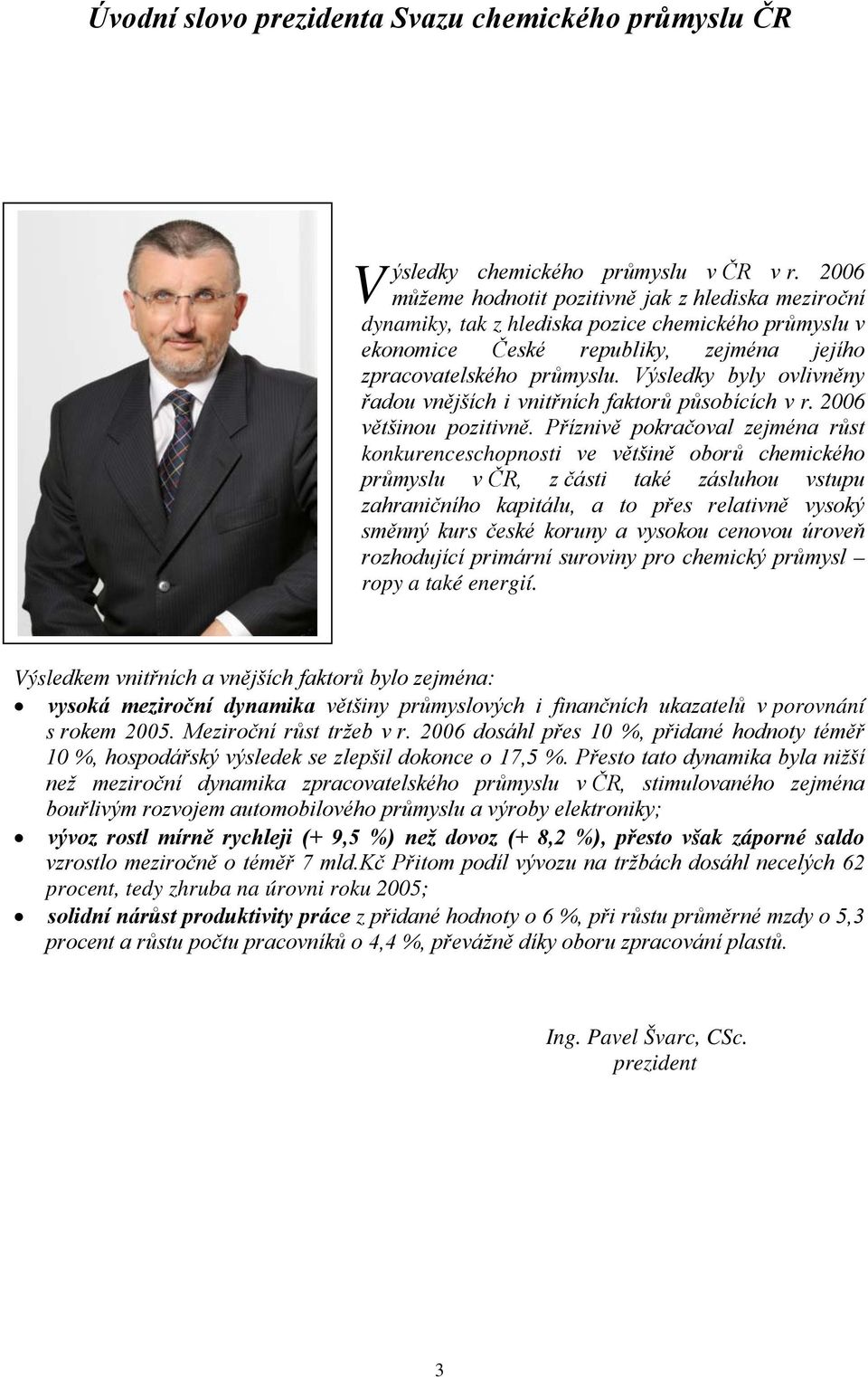 Výsledky byly ovlivněny řadou vnějších i vnitřních faktorů působících v r. 2006 většinou pozitivně.