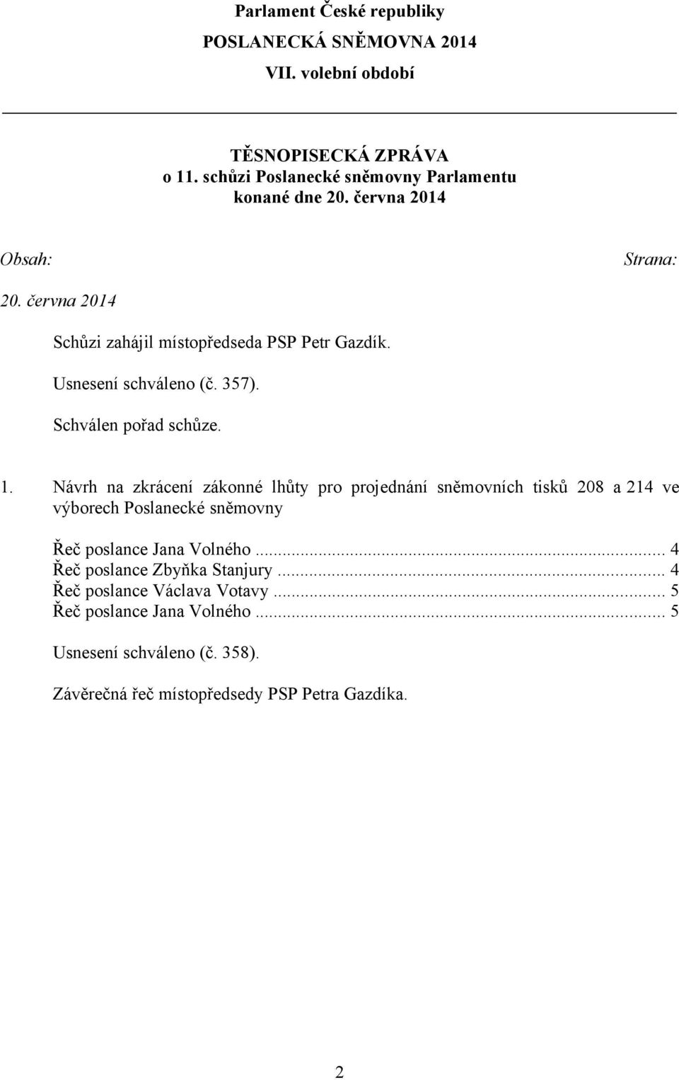 Návrh na zkrácení zákonné lhůty pro projednání sněmovních tisků 208 a 214 ve výborech Poslanecké sněmovny Řeč poslance Jana Volného.