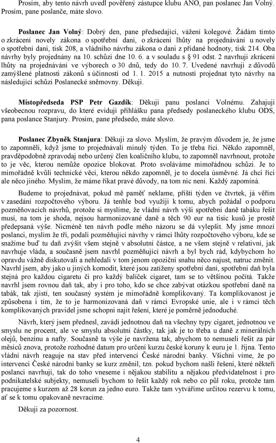 Oba návrhy byly projednány na 10. schůzi dne 10. 6. a v souladu s 91 odst. 2 navrhuji zkrácení lhůty na projednávání ve výborech o 30 dnů, tedy do 10. 7.