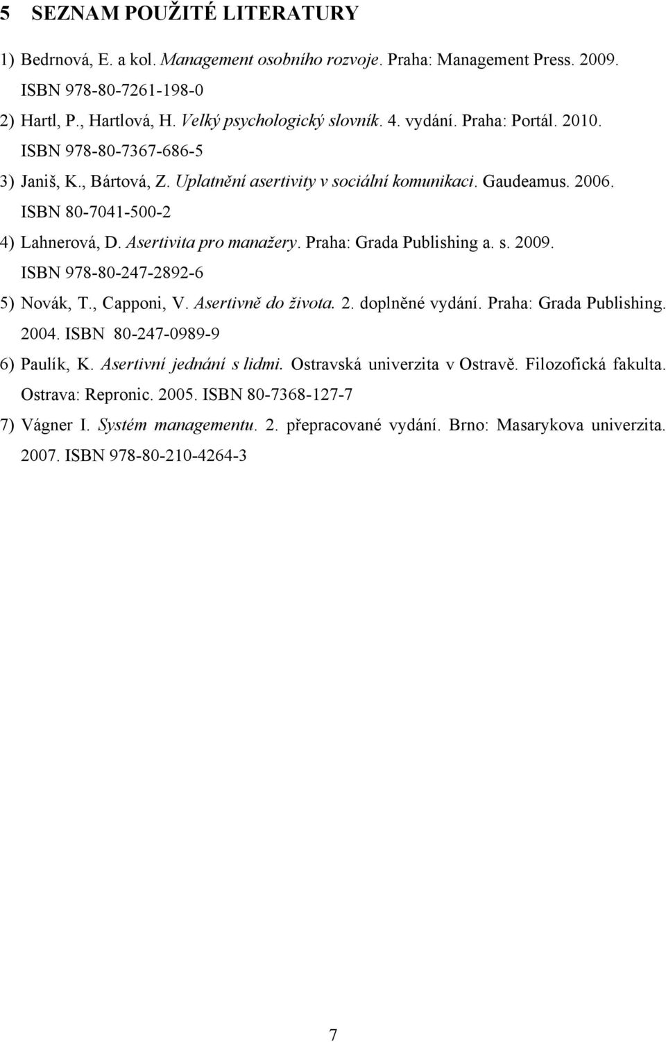 Praha: Grada Publishing a. s. 2009. ISBN 978-80-247-2892-6 5) Novák, T., Capponi, V. Asertivně do života. 2. doplněné vydání. Praha: Grada Publishing. 2004. ISBN 80-247-0989-9 6) Paulík, K.