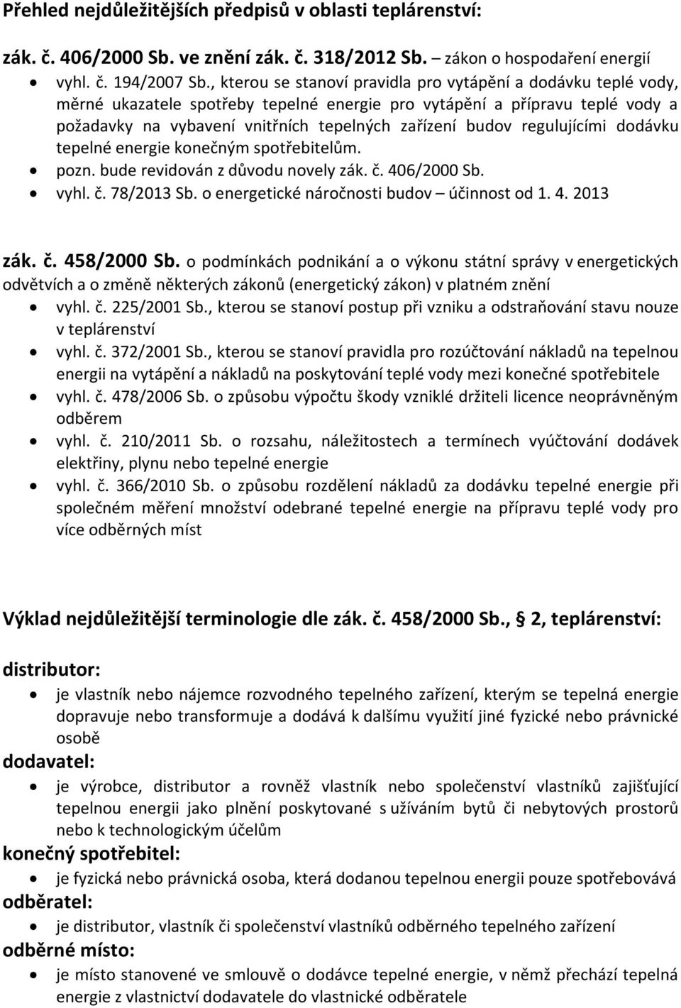 regulujícími dodávku tepelné energie konečným spotřebitelům. pozn. bude revidován z důvodu novely zák. č. 406/2000 Sb. vyhl. č. 78/2013 Sb. o energetické náročnosti budov účinnost od 1. 4. 2013 zák.