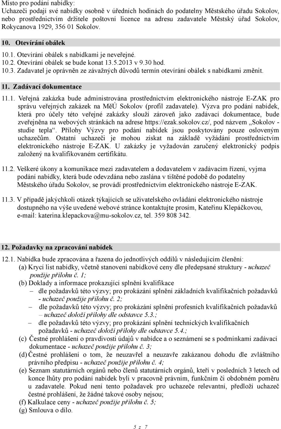 11. Zadávací dokumentace 11.1. Veřejná zakázka bude administrována prostřednictvím elektronického nástroje E-ZAK pro správu veřejných zakázek na MěÚ Sokolov (profil zadavatele).