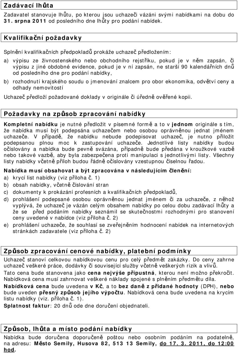 pokud je v ní zapsán, ne starší 90 kalendářních dnů od posledního dne pro podání nabídky, b) rozhodnutí krajského soudu o jmenování znalcem pro obor ekonomika, odvětví ceny a odhady nemovitostí