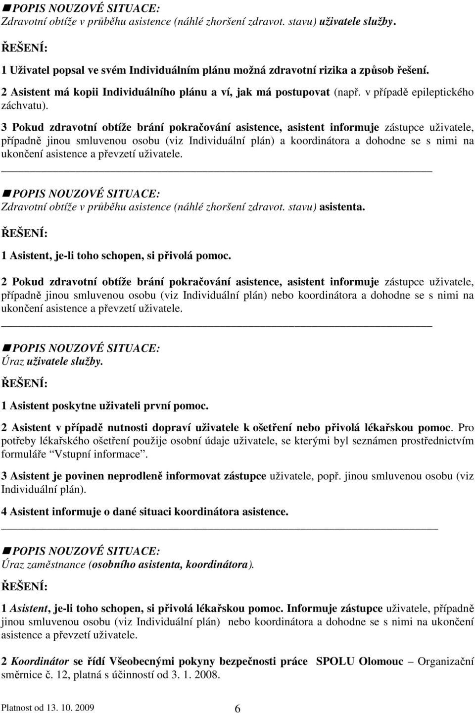 3 Pokud zdravotní obtíže brání pokračování asistence, asistent informuje zástupce uživatele, případně jinou smluvenou osobu (viz Individuální plán) a koordinátora a dohodne se s nimi na ukončení