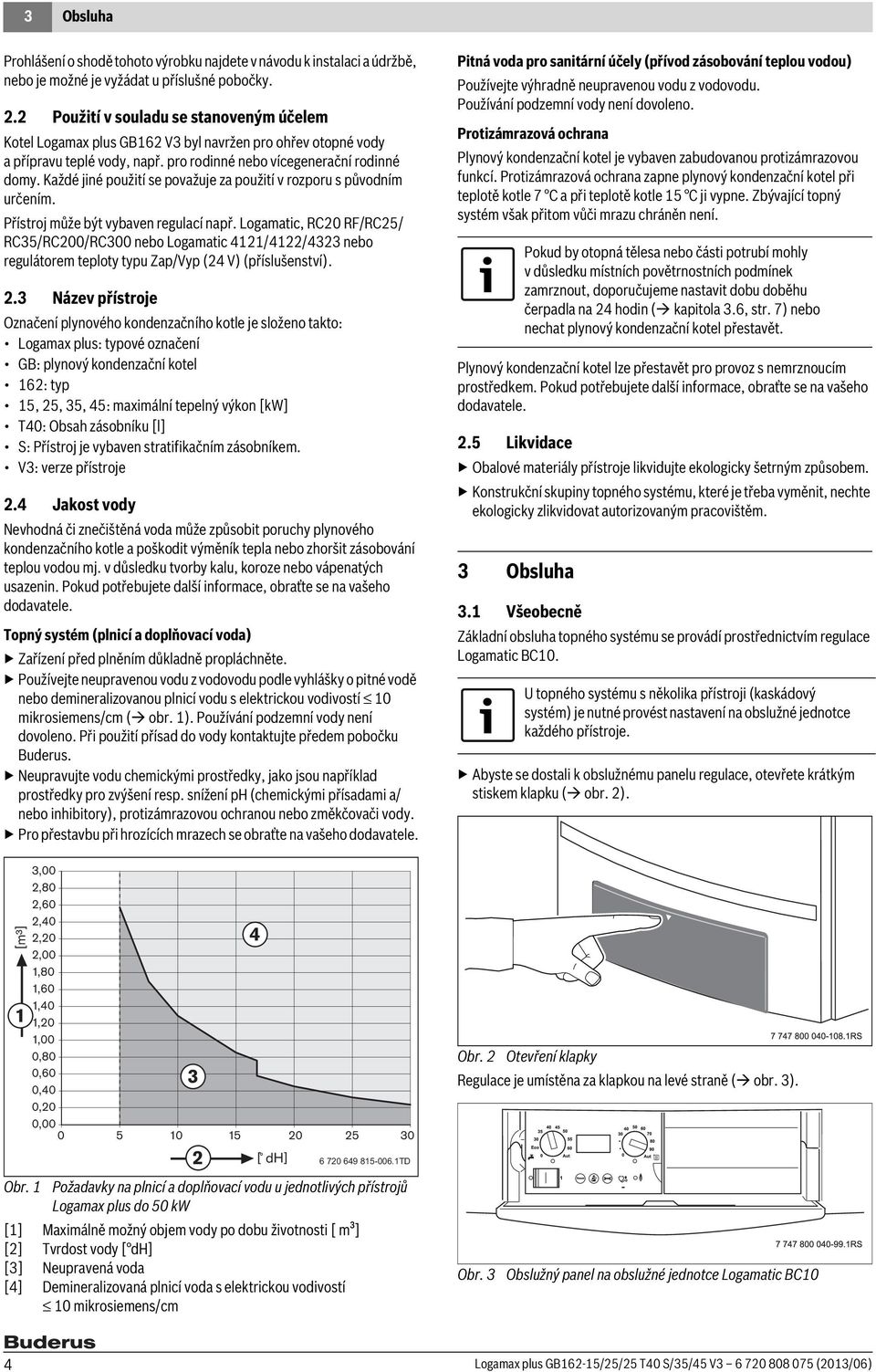 Každé jiné použití se považuje za použití v rozporu s původním určením. Přístroj může být vybaven regulací např.