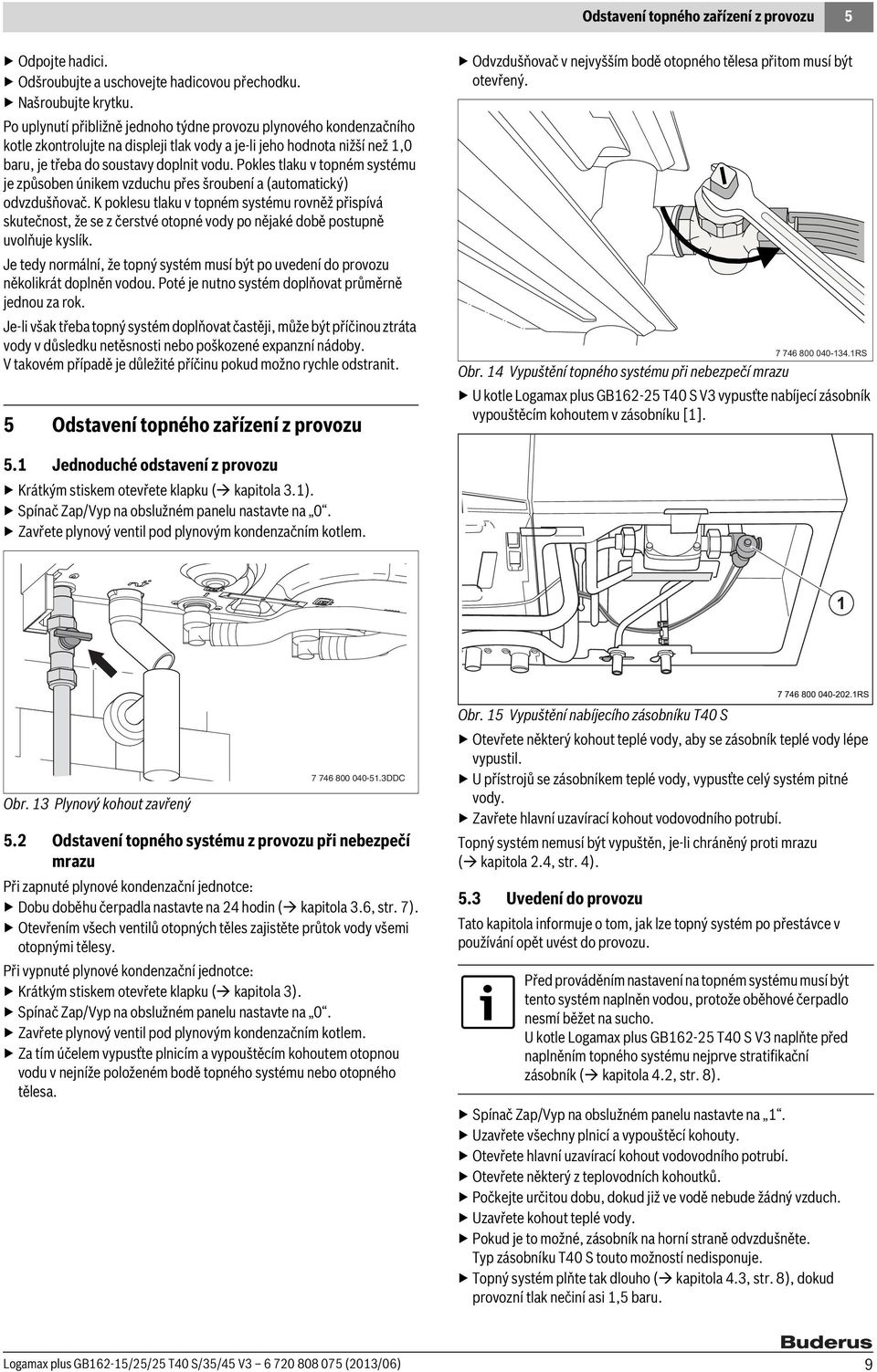 Pokles tlaku v topném systému je způsoben únikem vzduchu přes šroubení a (automatický) odvzdušňovač.