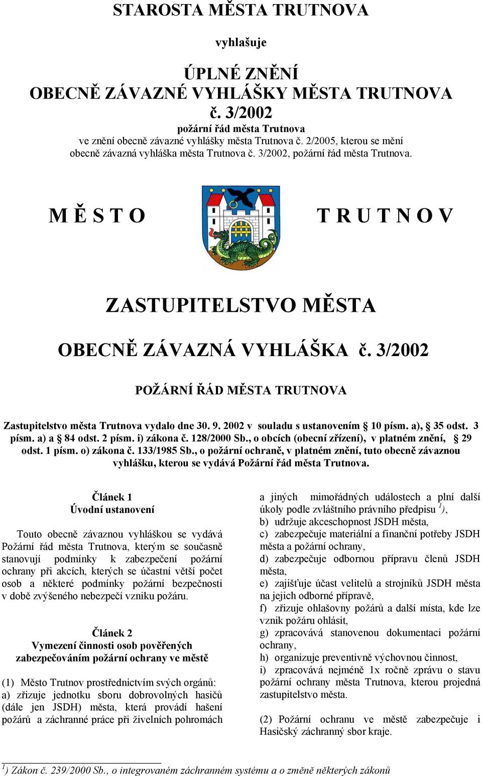 3/2002 POŽÁRNÍ ŘÁD MĚSTA TRUTNOVA Zastupitelstvo města Trutnova vydalo dne 30. 9. 2002 v souladu s ustanovením 10 písm. a), 35 odst. 3 písm. a) a 84 odst. 2 písm. i) zákona č. 128/2000 Sb.