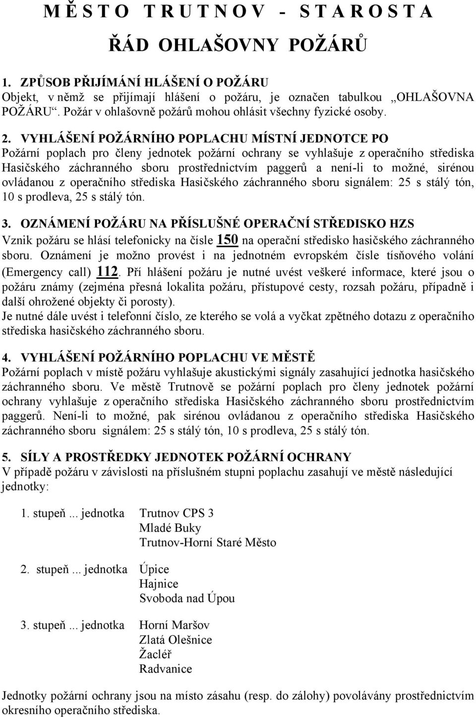 VYHLÁŠENÍ POŽÁRNÍHO POPLACHU MÍSTNÍ JEDNOTCE PO Požární poplach pro členy jednotek požární ochrany se vyhlašuje z operačního střediska Hasičského záchranného sboru prostřednictvím paggerů a není-li