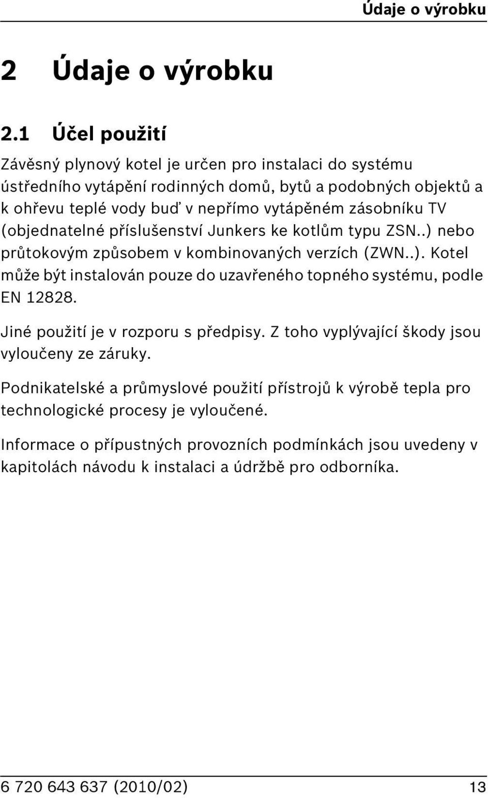 zásobníku TV (objednatelné příslušenství Junkers ke kotlům typu ZSN..) nebo průtokovým způsobem v kombinovaných verzích (ZWN..). Kotel může být instalován pouze do uzavřeného topného systému, podle EN 2828.