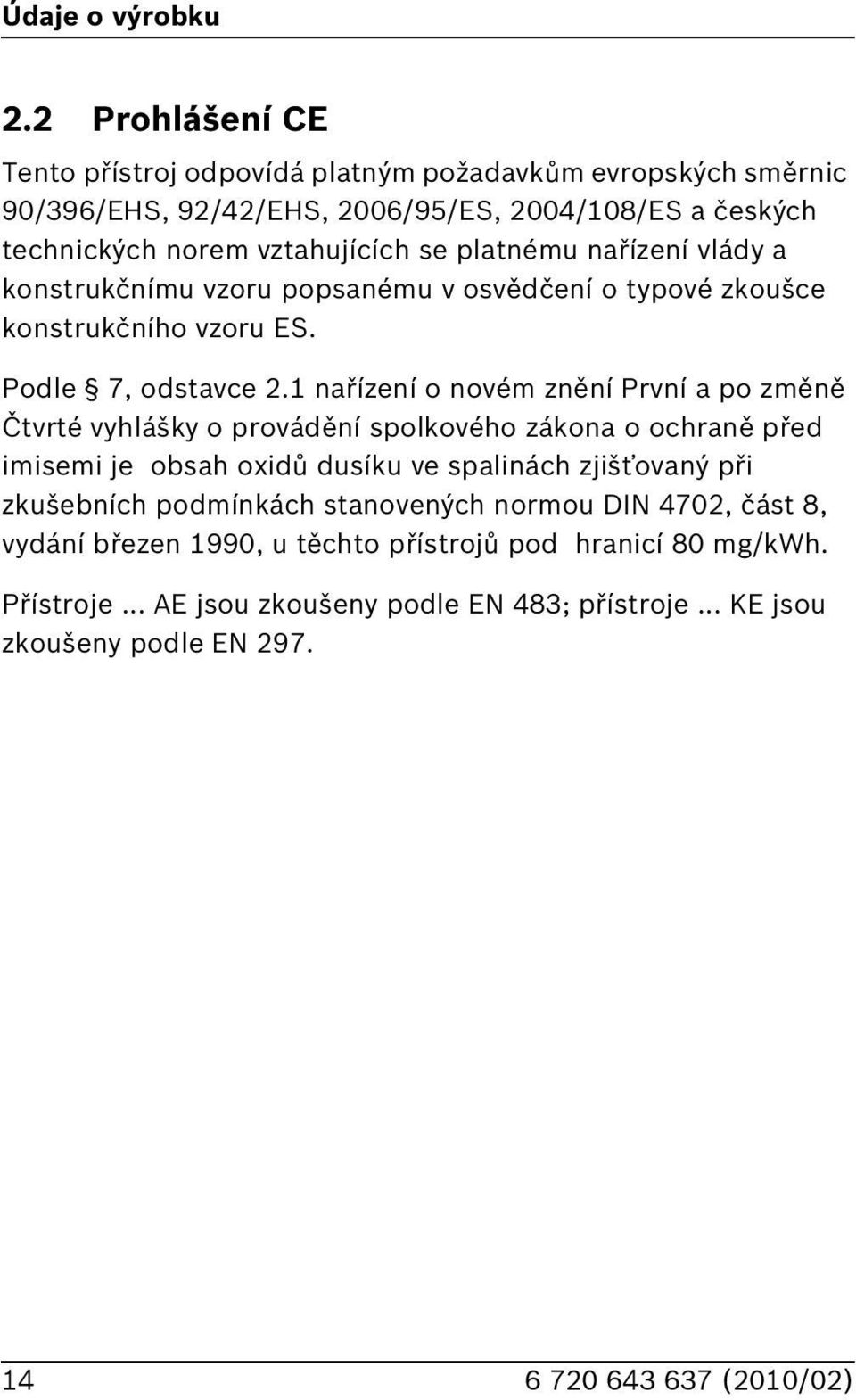 platnému nařízení vlády a konstrukčnímu vzoru popsanému v osvědčení o typové zkoušce konstrukčního vzoru ES. Podle 7, odstavce 2.