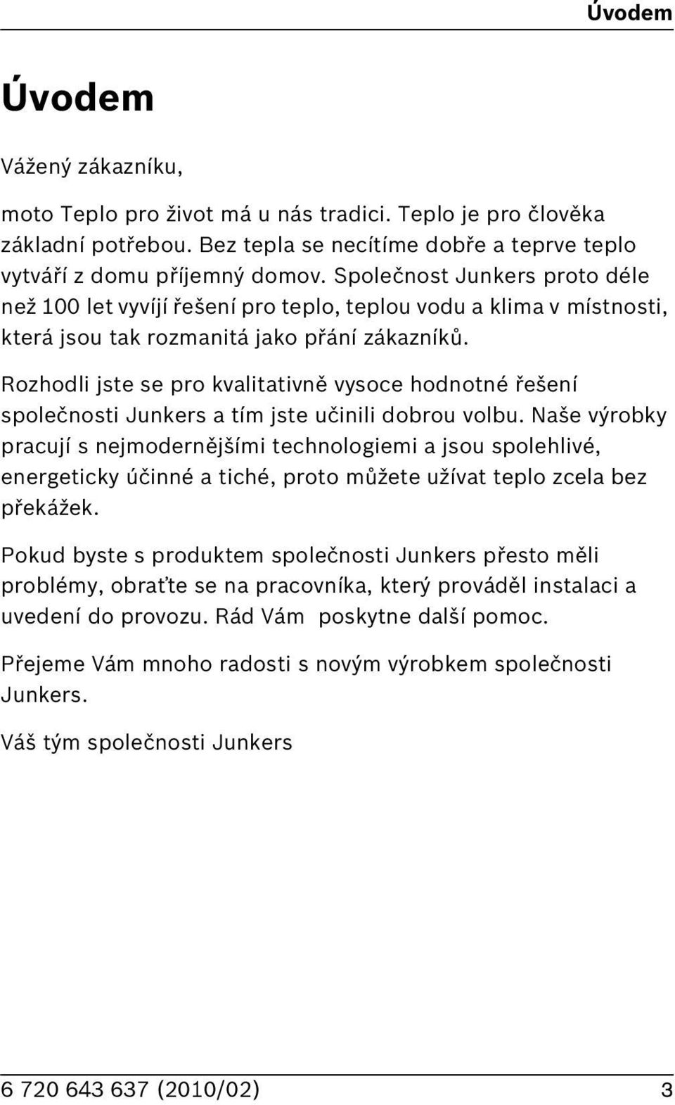 Rozhodli jste se pro kvalitativně vysoce hodnotné řešení společnosti Junkers a tím jste učinili dobrou volbu.