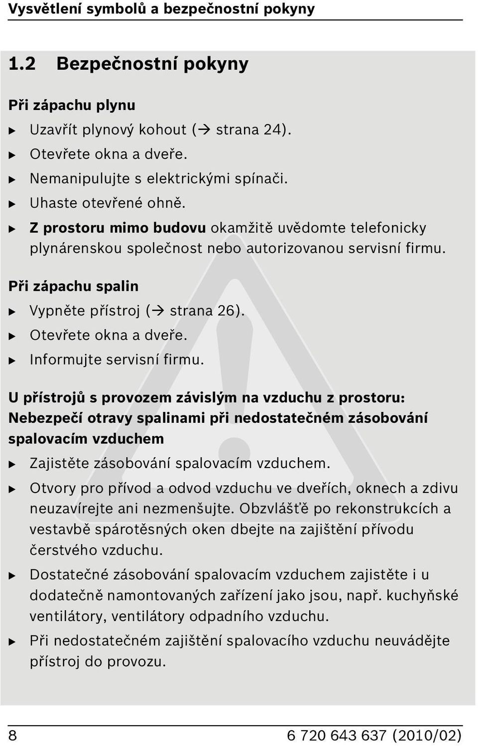 Informujte servisní firmu. U přístrojů s provozem závislým na vzduchu z prostoru: Nebezpečí otravy spalinami při nedostatečném zásobování spalovacím vzduchem Zajistěte zásobování spalovacím vzduchem.