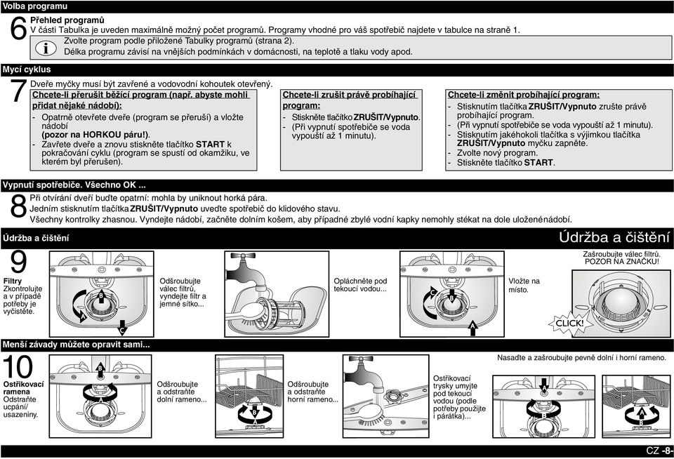 Dveře myčky musí být zavřené a vodovodní kohoutek otevřený. Chcete-li přerušit běžící program (např.