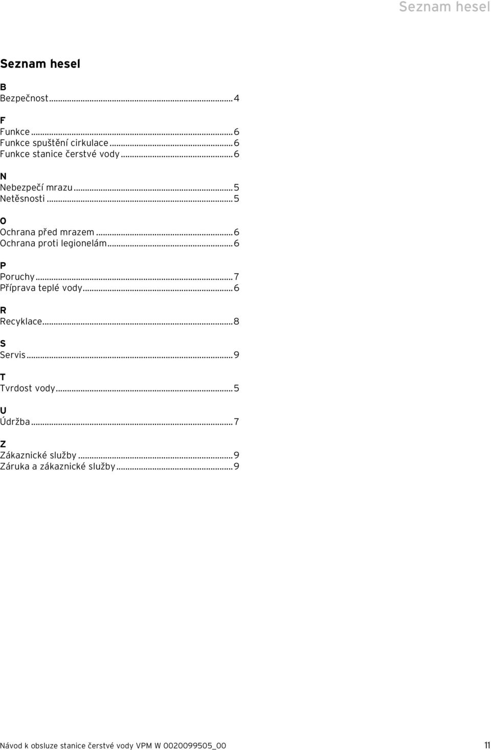 ..5 O Ochrana před mrazem...6 Ochrana proti legionelám...6 P Poruchy... 7 Příprava teplé vody.
