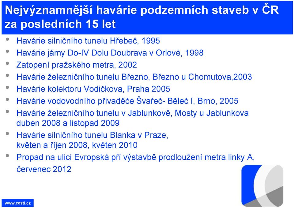 Havárie vodovodního přivaděče Švařeč- Běleč I, Brno, 2005 Havárie železničního tunelu v Jablunkově, Mosty u Jablunkova duben 2008 a listopad 2009