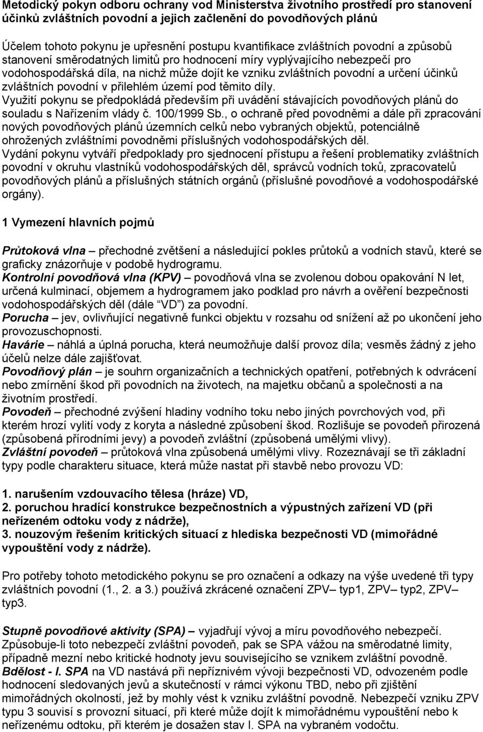 účinků zvláštních povodní v přilehlém území pod těmito díly. Využití pokynu se předpokládá především při uvádění stávajících povodňových plánů do souladu s Nařízením vlády č. 100/1999 Sb.