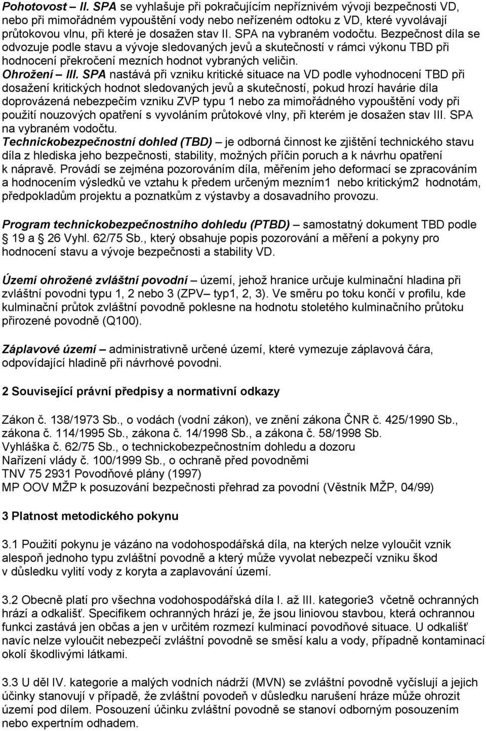 SPA na vybraném vodočtu. Bezpečnost díla se odvozuje podle stavu a vývoje sledovaných jevů a skutečností v rámci výkonu TBD při hodnocení překročení mezních hodnot vybraných veličin. Ohrožení III.