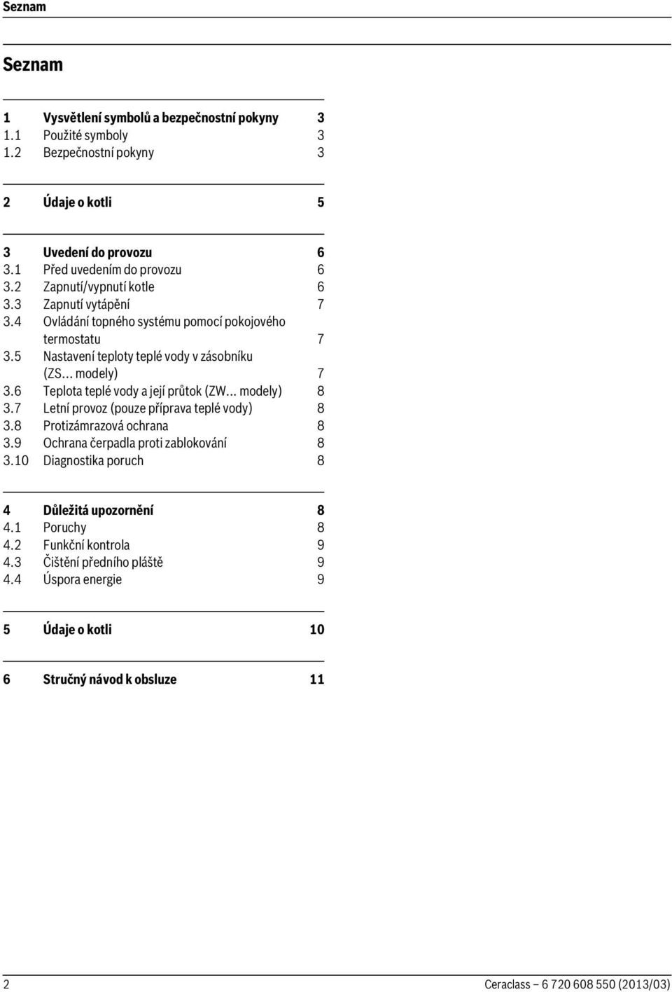 5 Nastavení teploty teplé vody v zásobníku (ZS... modely) 7 3.6 Teplota teplé vody a její průtok (ZW... modely) 8 3.7 Letní provoz (pouze příprava teplé vody) 8 3.