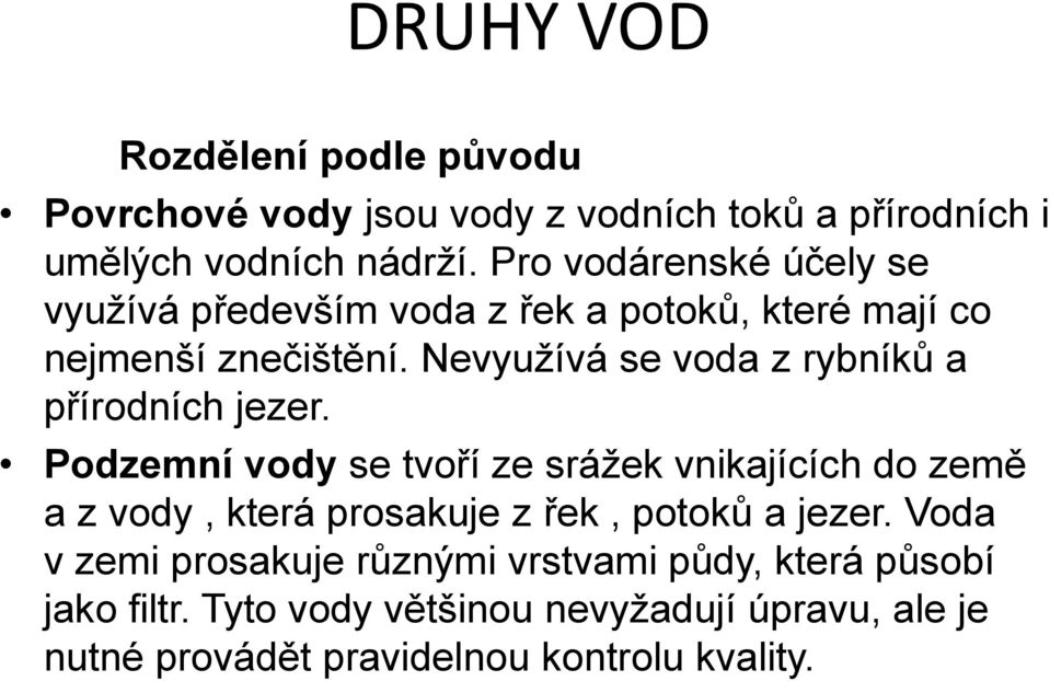 Nevyužívá se voda z rybníků a přírodních jezer.