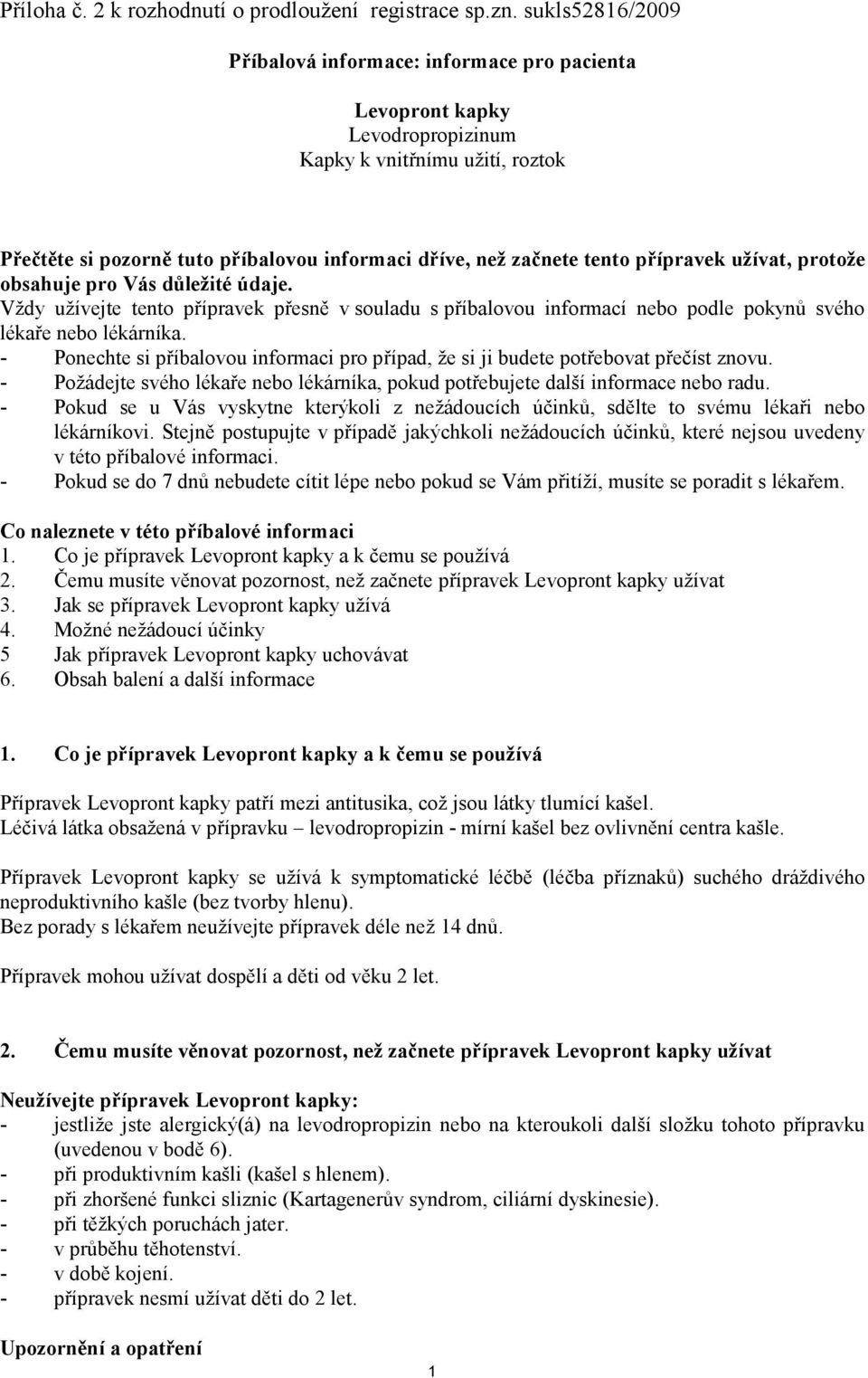 přípravek užívat, protože obsahuje pro Vás důležité údaje. Vždy užívejte tento přípravek přesně v souladu s příbalovou informací nebo podle pokynů svého lékaře nebo lékárníka.