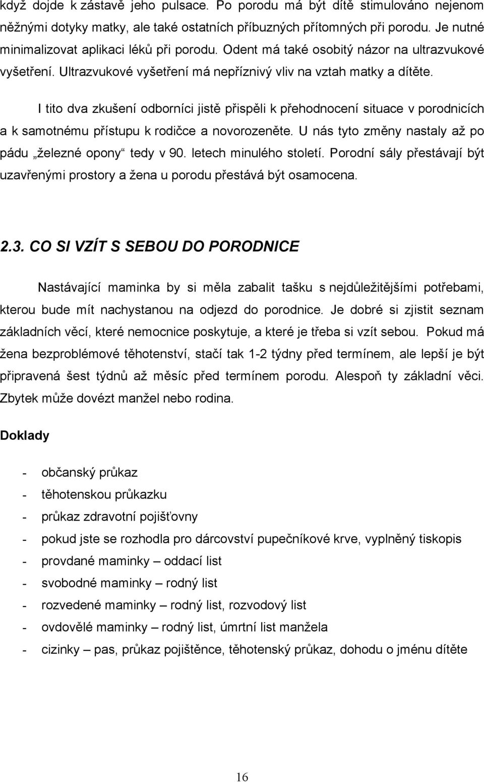 I tito dva zkušení odborníci jistě přispěli k přehodnocení situace v porodnicích a k samotnému přístupu k rodičce a novorozeněte. U nás tyto změny nastaly až po pádu železné opony tedy v 90.