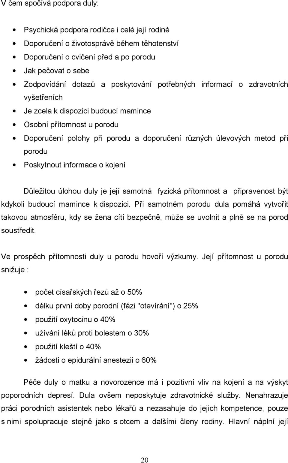 Poskytnout informace o kojení Důležitou úlohou duly je její samotná fyzická přítomnost a připravenost být kdykoli budoucí mamince k dispozici.