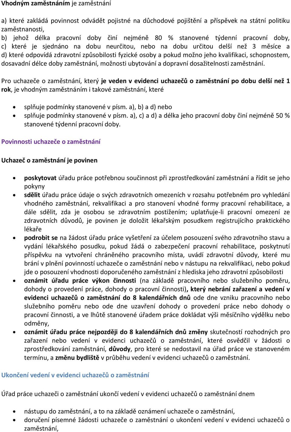 kvalifikaci, schopnostem, dosavadní délce doby zaměstnání, možnosti ubytování a dopravní dosažitelnosti zaměstnání.