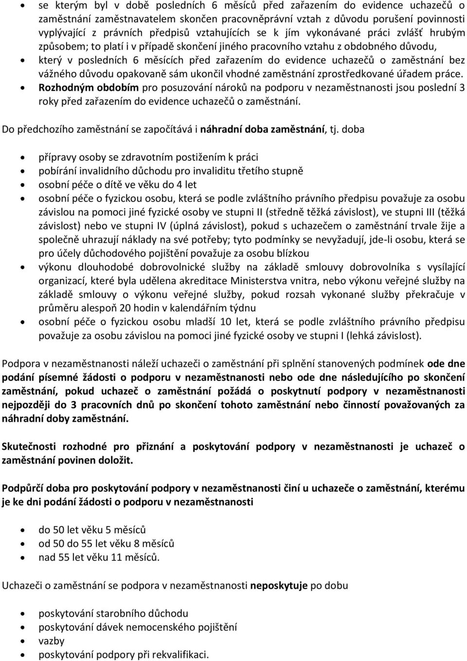 uchazečů o zaměstnání bez vážného důvodu opakovaně sám ukončil vhodné zaměstnání zprostředkované úřadem práce.