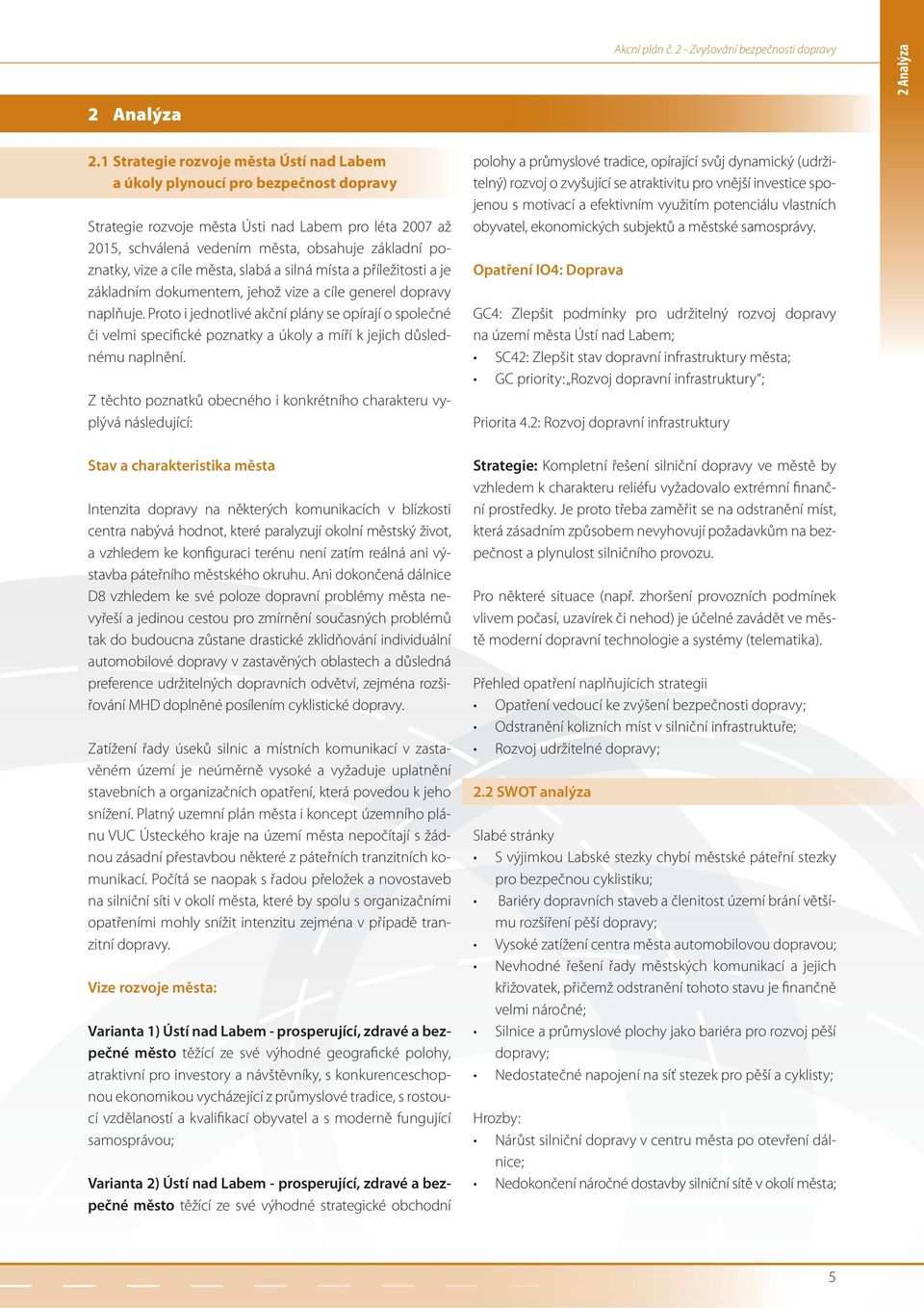vize a cíle města, slabá a silná místa a příležitosti a je základním dokumentem, jehož vize a cíle generel dopravy naplňuje.