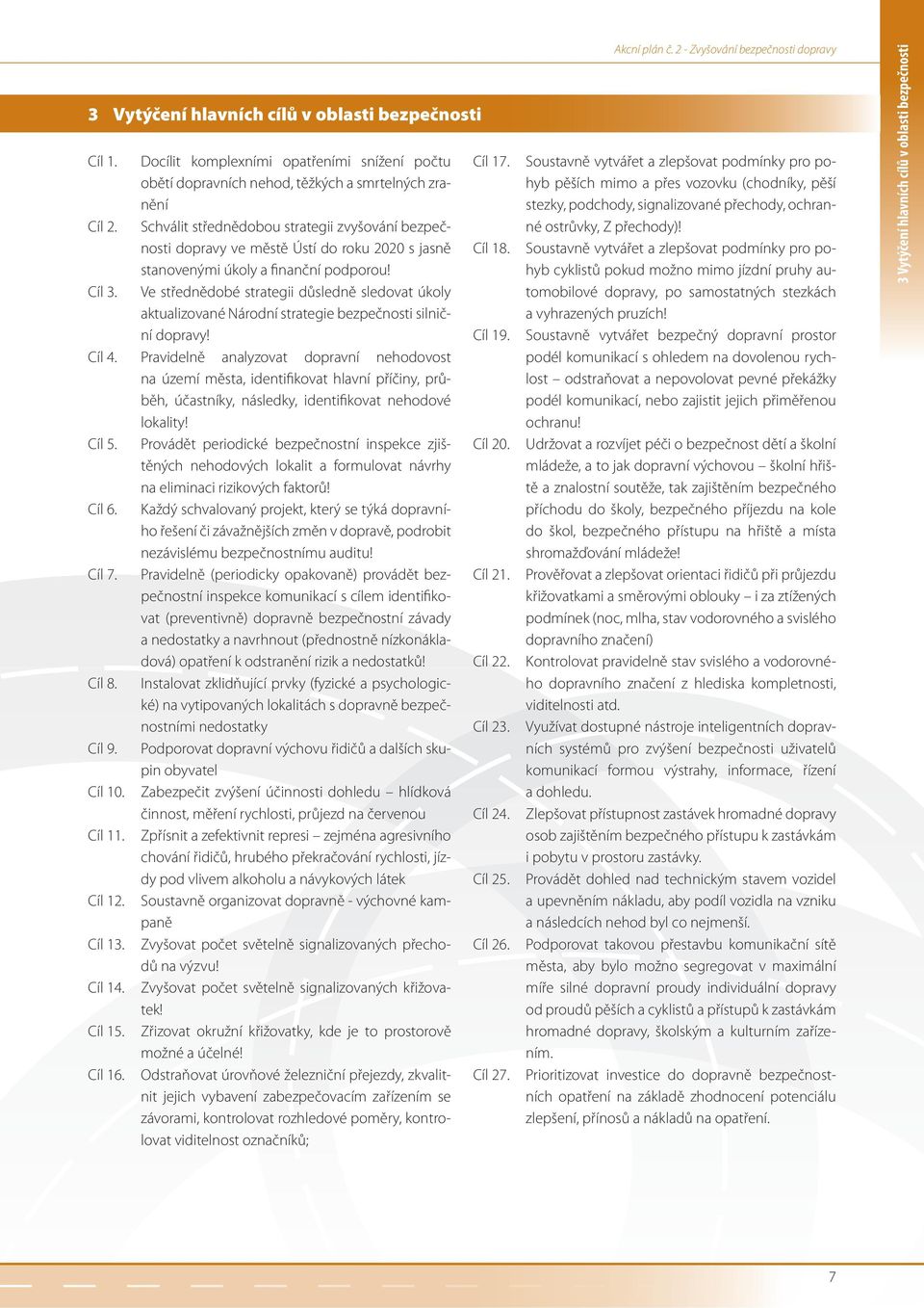 Ve střednědobé strategii důsledně sledovat úkoly aktualizované Národní strategie bezpečnosti silniční dopravy! Cíl 4.