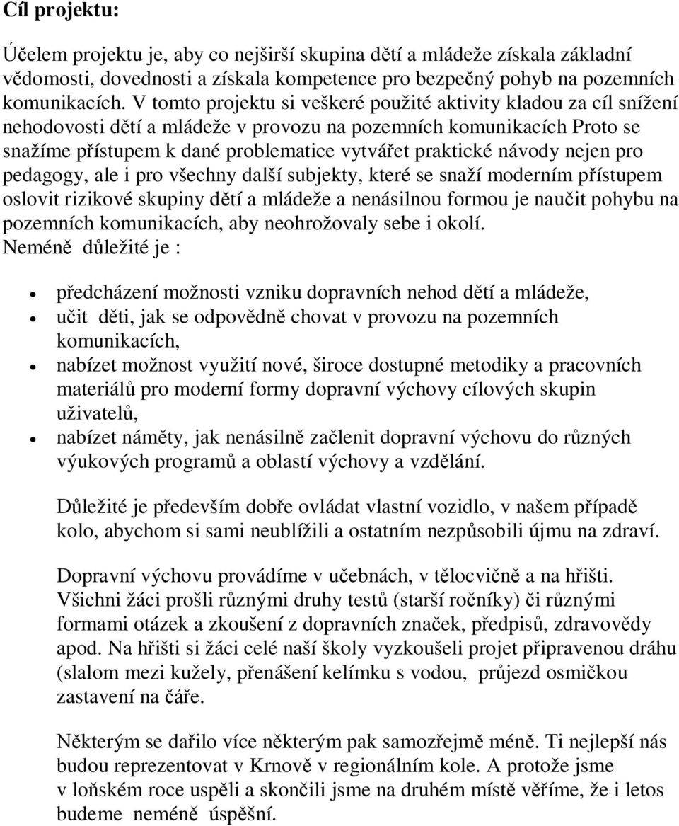 návody nejen pro pedagogy, ale i pro všechny další subjekty, které se snaží moderním přístupem oslovit rizikové skupiny dětí a mládeže a nenásilnou formou je naučit pohybu na pozemních komunikacích,