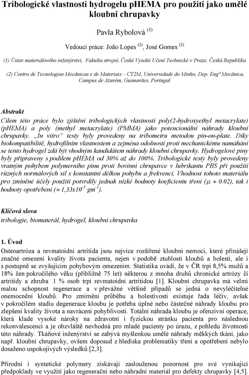 Engª Mecânica, Campus de Azurém, Guimarães, Portugal Abstrakt Cílem této práce bylo zjištění tribologických vlastností poly(2-hydroxyethyl metacrylate) (phema) a poly (methyl metacrylate) (PMMA) jako