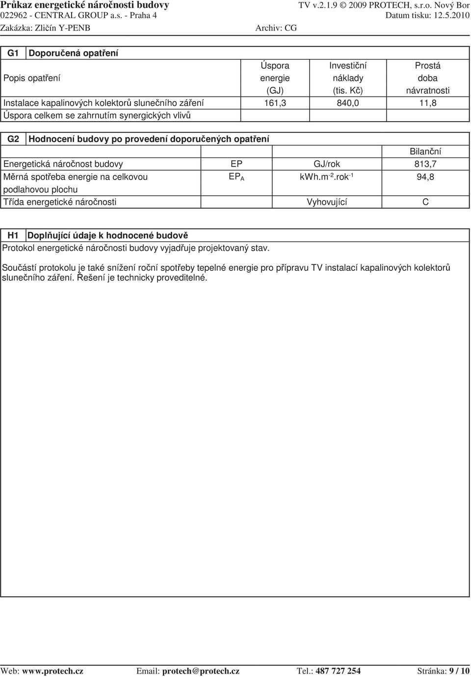 náro nosti EP EP A Vyhovující 813,7 94,8 C H1 Dopl ující údaje k hodnocené budov Protokol energetické náro nosti budovy vyjad uje projektovaný stav.
