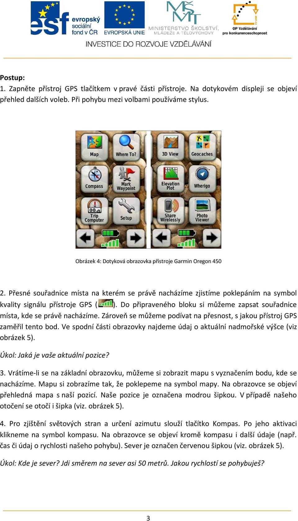 Do připraveného bloku si můžeme zapsat souřadnice místa, kde se právě nacházíme. Zároveň se můžeme podívat na přesnost, s jakou přístroj GPS zaměřil tento bod.