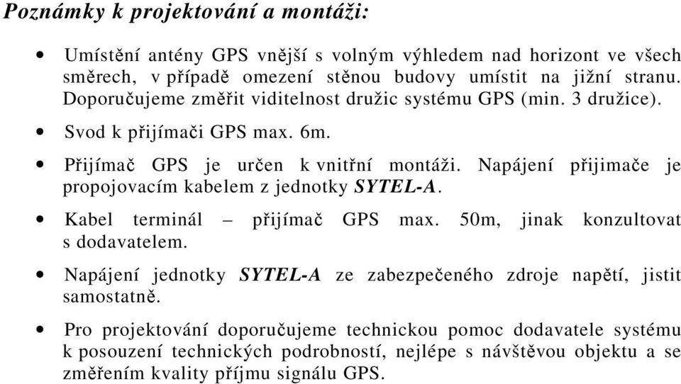 Napájení přijimače je propojovacím kabelem z jednotky SYTEL-A. Kabel terminál přijímač GPS max. 50m, jinak konzultovat s dodavatelem.