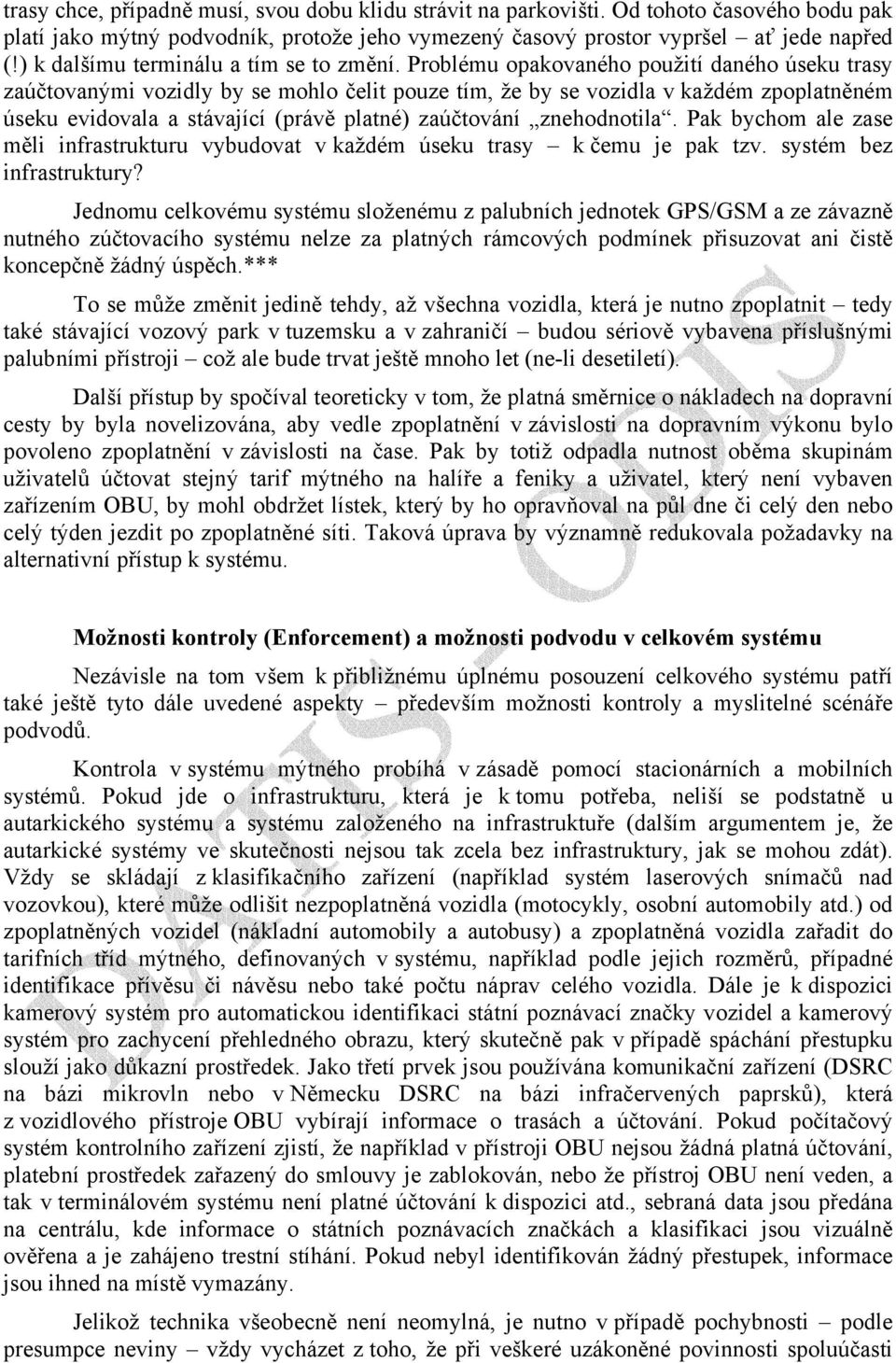 Problému opakovaného použití daného úseku trasy zaúčtovanými vozidly by se mohlo čelit pouze tím, že by se vozidla v každém zpoplatněném úseku evidovala a stávající (právě platné) zaúčtování