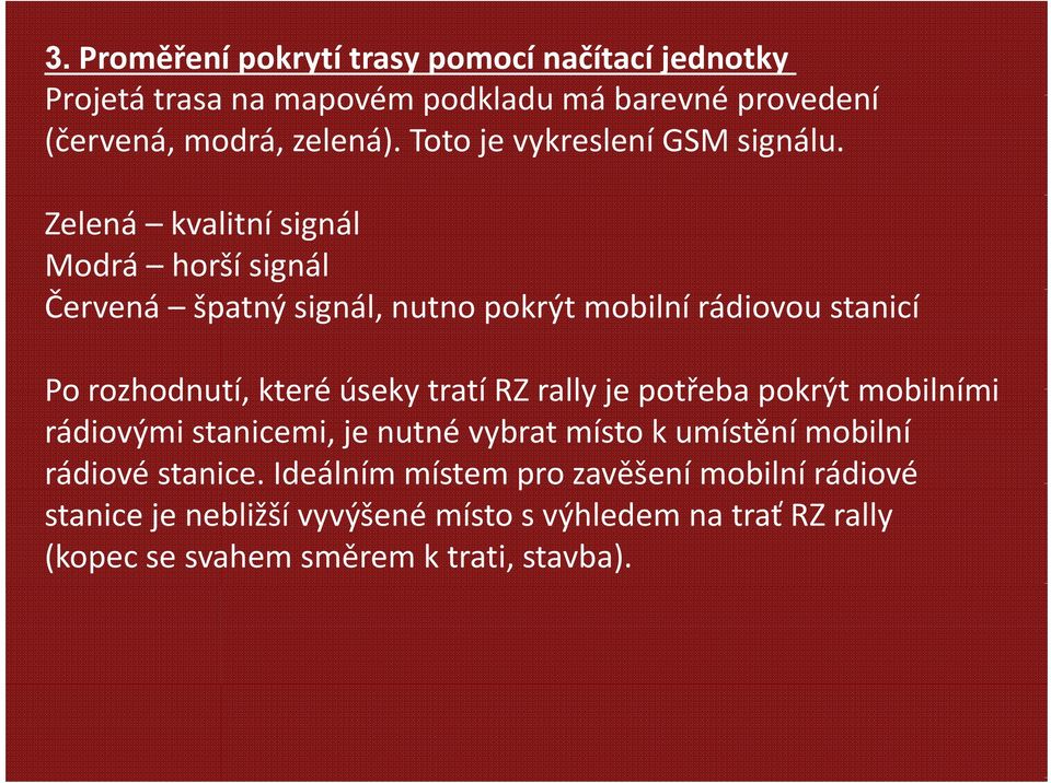 Zelená kvalitní signál Modrá horší signál Červená špatný signál, nutno pokrýt mobilní rádiovou stanicí Po rozhodnutí, které úseky tratí RZ