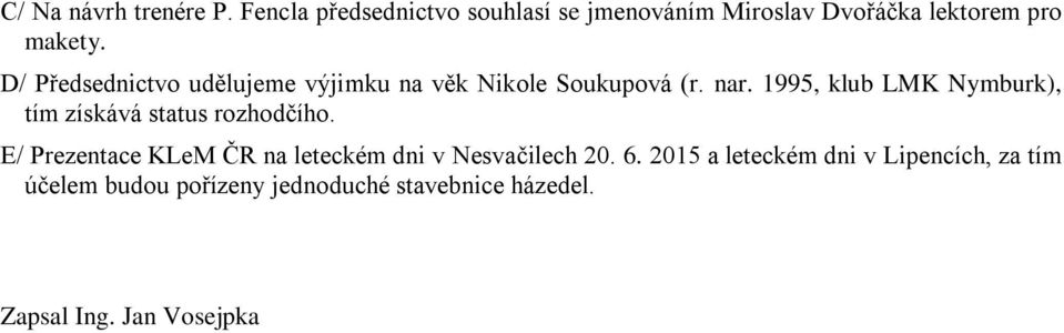 D/ Předsednictvo udělujeme výjimku na věk Nikole Soukupová (r. nar.