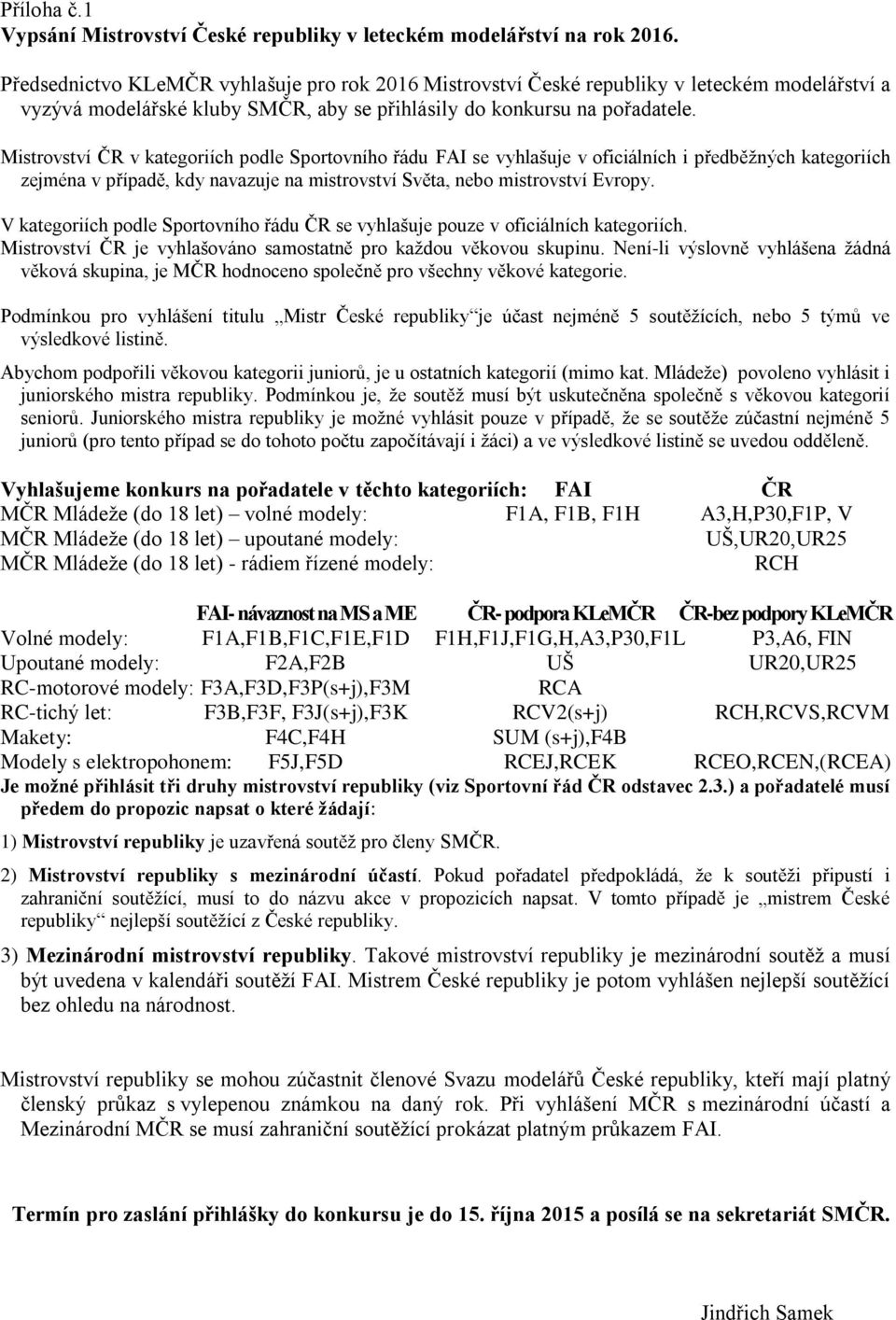 Mistrovství ČR v kategoriích podle Sportovního řádu FAI se vyhlašuje v oficiálních i předběžných kategoriích zejména v případě, kdy navazuje na mistrovství Světa, nebo mistrovství Evropy.