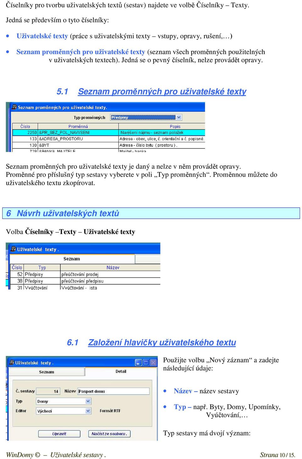 uživatelských textech). Jedná se o pevný číselník, nelze provádět opravy. 5.1 Seznam proměnných pro uživatelské texty Seznam proměnných pro uživatelské texty je daný a nelze v něm provádět opravy.