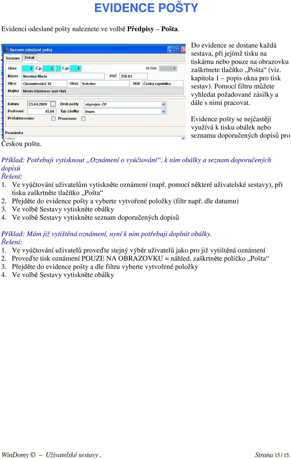 Evidence pošty se nejčastěji využívá k tisku obálek nebo seznamu doporučených dopisů pro Příklad: Potřebuji vytisknout Oznámení o vyúčtování, k nim obálky a seznam doporučených dopisů Řešení: 1.